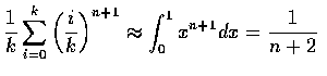 $\displaystyle\frac{1}{k}\sum_{i=0}^k\left (\frac{i}{k}\right )^{n+1} \approx
\int_0^1 x^{n+1} dx=\frac{1}{n+2}$
