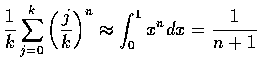 $\displaystyle\frac{1}{k}\sum_{j=0}^k\left (\frac{j}{k}\right )^n \approx
\int_0^1 x^n dx =\frac{1}{n+1}$