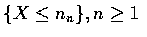 $\{X\leq n_n\},n\geq 1$