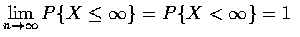 $\displaystyle\lim_{n\rightarrow\infty}P\{X\leq\infty\}=P\{X<\infty\}=1$