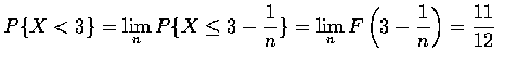 $P\{X<3\}=\displaystyle\lim_n P\{X\leq 3-\frac{1}{n}\}=\lim_n F\left (3-\frac{1}{n}
\right )=\frac{11}{12}$