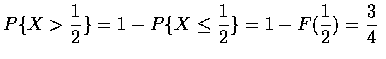 $\displaystyle P\{X>\frac{1}{2}\}=1-P\{X\leq\frac{1}{2}\}=1-F(\frac{1}{2})=\frac{3}{4}$