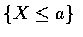 $\{X\leq a\}$