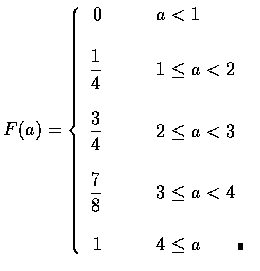 $F(a)=\left \{\begin{array}{rl}
0&\qquad a<1\\ \\
\displaystyle\frac{1}{4}&\qqu...
...4 \\ \\
1&\qquad 4\leq a \qquad\rule[0.02em]{1.0mm}{1.5mm}
\end{array}\right .$
