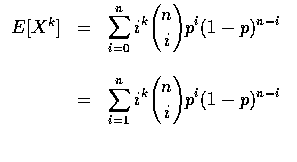 $\begin{array}{rcl}
E[X^k]&=&\displaystyle\sum_{i=0}^ni^k{n\choose i}p^i(1-p)^{n...
...\
&=&\displaystyle\sum_{i=1}^ni^k{n\choose i}p^i(1-p)^{n-i} \\ \\
\end{array}$