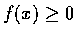 $f(x) \geq 0$