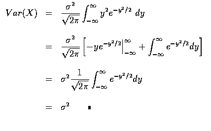 $\begin{array}{rcl}
Var(X)&=& \displaystyle\frac{\sigma ^2}{\sqrt{2\pi} }
\int_{...
...^2/2 }dy \\ \\
&=&\sigma^2 \qquad\rule[0.02em]{1.0mm}{1.5mm}\\ \\
\end{array}$