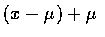 $(x-\mu ) + \mu $