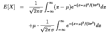$\begin{array}{rcl}
E[X]&=&\displaystyle\frac{1}{\sqrt{2\pi}\sigma}\int_{-\infty...
...gma }
\int_{-\infty}^\infty e^{-(x-\mu )^2/(2 \sigma ^2) }dx \\ \\
\end{array}$
