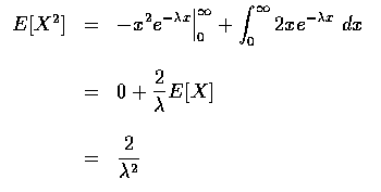 $\begin{array}{rcl}
E[X^2]&=&\displaystyle-x^2e^{-\lambda x}\Big \vert _0^\infty...
...c{2}{\lambda } E[X] \\ \\
& = & \displaystyle\frac{2}{\lambda ^ 2}
\end{array}$