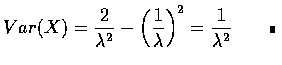$Var(X) = \displaystyle\frac{2}{\lambda ^2} - \left (
\frac{1}{\lambda } \right )^2 = \frac{1}{\lambda ^2} \qquad\rule[0.02em]{1.0mm}{1.5mm}$