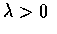 $\lambda > 0 $