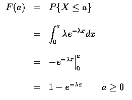 $\begin{array}{rcl}
F(a) & = & P\{X \leq a \} \\ \\
& = & \displaystyle\int_0^a...
...x} \Big \vert _0^a \\ \\
& = & 1 - e^{-\lambda a} \qquad a \geq 0
\end{array} $