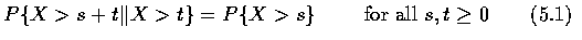 $P\{X>s+t\Vert X>t\}=P\{X>s\}\qquad \mbox{ for all } s,t\geq 0\qquad (5.1)$