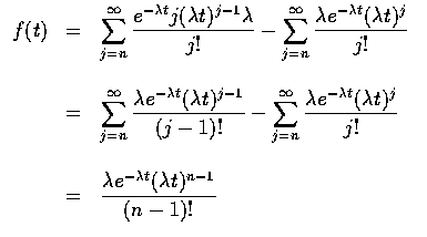 $\begin{array}{rcl}
f(t)&=&\displaystyle\sum_{j=n}^\infty
\frac{e^{-\lambda t} j...
...laystyle\frac{\lambda e^{-\lambda t} (\lambda t)^{n-1} } { (n-1)! }
\end{array}$