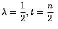 $\lambda = \displaystyle\frac{1}{2}, t = \frac{n}{2}$