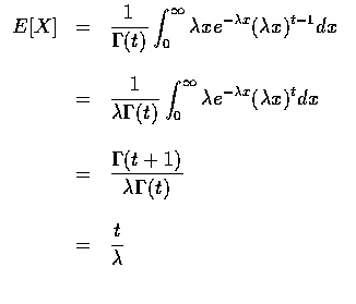$\begin{array}{rcl}
E[X] & = & \displaystyle\frac{1}{\Gamma (t) } \int_0^\infty ...
...a \Gamma (t) } \\ \\
& = & \displaystyle\frac{t}{\lambda } \\ \\
\end{array} $