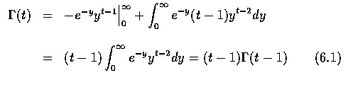 $\begin{array}{rcl}
\Gamma (t)&=&-e^{-y} y^{t-1} \Big \vert _0^\infty + \display...
...e\int_0^\infty e^{-y} y^{t-2}dy=(t-1)\Gamma (t-1)\qquad (6.1)\\ \\
\end{array}$