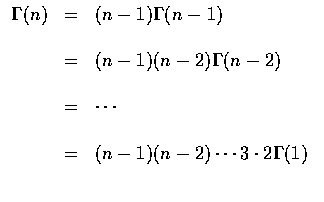 $\begin{array}{rcl}
\Gamma (n) & = & (n-1) \Gamma (n-1) \\ \\
& = & (n-1)(n-2)...
...= & \cdots \\ \\
& = & (n-1)(n-2)\cdots 3\cdot 2 \Gamma (1) \\ \\
\end{array}$