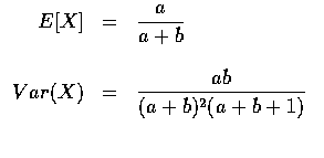 $\begin{array}{rcl}
E[X]&=&\displaystyle\frac{a}{a+b} \\ \\
Var(X)&=&\displaystyle\frac{ab}{(a+b)^2(a+b+1)} \\ \\
\end{array}$