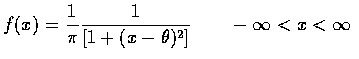 $\displaystyle f(x)=\frac{1}{\pi}\frac{1}{[1+(x-\theta)^2]}\qquad -\infty<x<\infty$