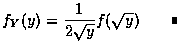 $f_Y(y)=\displaystyle\frac{1}{\displaystyle2\sqrt{y}}f(\sqrt{y})\qquad\rule[0.02em]{1.0mm}{1.5mm}$