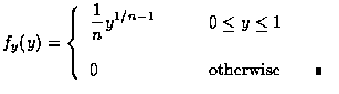 $ f_y (y) = \left \{ \begin{array}{ll}
\displaystyle\frac{1}{n} y^{1/n-1} & \qq...
... \qquad \mbox{otherwise} \qquad\rule[0.02em]{1.0mm}{1.5mm}
\end{array} \right .$