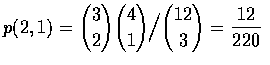 $p(2,1)=\displaystyle{3\choose 2}{4\choose 1}\Big / {12\choose 3}=\frac{12}{220}$