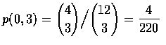 $p(0,3)=\displaystyle{4\choose 3}\Big / {12\choose 3}=\frac{4}{220} $