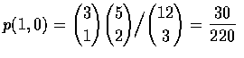 $p(1,0)=\displaystyle{3\choose 1}{5\choose 2}\Big / {12\choose 3}=\frac{30}{220}$