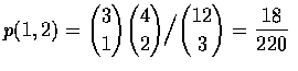 $p(1,2)=\displaystyle{3\choose 1}{4\choose 2}\Big / {12\choose 3}=\frac{18}{220}$
