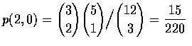 $p(2,0)=\displaystyle{3\choose 2}{5\choose 1}\Big / {12\choose 3}=\frac{15}{220}$