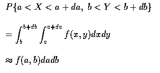 $\begin{array}{l}
P\{a<X< a+da,\ b<Y<b+db\} \\ \\
=\displaystyle\int_b^{b+db}\int_a^{a+da}f(x,y)dxdy \\ \\
\approx f(a,b) da db
\end{array}$