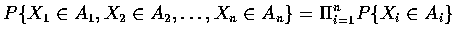 $P\{ X_1\in A_1,X_2\in A_2,\ldots ,X_n\in A_n\} =
\displaystyle\Pi\limits_{i=1}^nP\{X_i\in A_i\}$