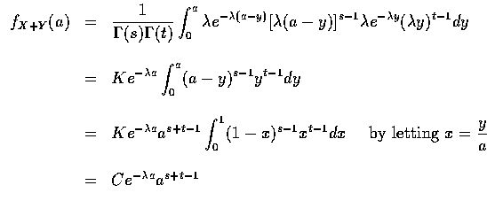 $\begin{array}{rcl}
f_{X+Y}(a)&=&\displaystyle\frac{1}{\Gamma (s) \Gamma (t) }
\...
...ing } x= \frac{y}{a} \\ \\
& = & C e^{-\lambda a} a^{s+t-1} \\ \\
\end{array}$