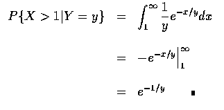 $\begin{array}{rcl}
P\{ X>1 \vert Y=y \} & = & \displaystyle\int_1^\infty \frac{...
...rt _1^\infty \\ \\
& = & e^{-1/y}\qquad\rule[0.02em]{1.0mm}{1.5mm}
\end{array}$