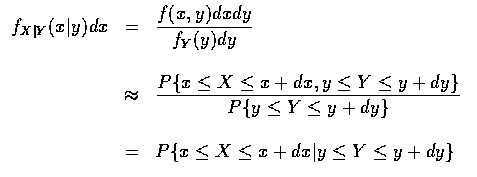 $\begin{array}{rcl}
f_{X\vert Y} (x\vert y) dx & = & \displaystyle\frac{f(x,y) d...
...} \\ \\
& = & P\{ x \leq X \leq x+dx \vert y \leq Y \leq y+dy \}
\end{array} $