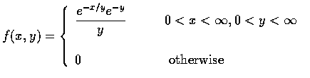 $ f(x,y) = \left \{ \begin{array}{ll}
\displaystyle\frac{e^{-x/y} e^{-y} }{y} & ...
...nfty, 0 < y < \infty \\ \\
0 & \qquad \mbox{ otherwise }
\end{array} \right .$