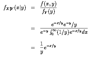 $\begin{array}{rcl}
f_{X\vert Y} (x\vert y)&=&\displaystyle\frac{f(x,y) }{ f_Y (...
...nfty (1/y) e^{-x/y} dx }\\ \\
&=&\displaystyle\frac{1}{y} e^{-x/y}
\end{array}$