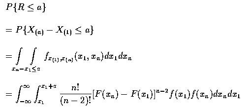 $\begin{array}{l}
P\{R \leq a\} \\ \\
= P\{X_{(n)} - X_{(1)} \leq a \} \\ \\
=...
...yle\frac{n!}{(n-2)!}
[ F(x_n) - F (x_1) ]^{n-2}f(x_1)f(x_n)dx_ndx_1
\end{array}$