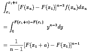 $\begin{array}{l}
\displaystyle\int_{x_1}^{x_1+a} [ F(x_n) - F(x_1) ]^{n-2} f(x_...
...} dy \\ \\
=\displaystyle\frac{1}{n-1} [F(x_1+a) - F(x_1) ] ^{n-1}
\end{array}$