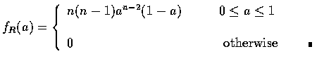 $f_R (a) = \left \{ \begin{array}{ll}
n(n-1)a^{n-2} (1-a) & \qquad 0 \leq a \leq...
... \qquad \mbox{ otherwise }\qquad\rule[0.02em]{1.0mm}{1.5mm}
\end{array}\right .$