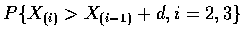 $P\{ X_{(i)}>X_{(i-1)}+d,i=2,3\}$