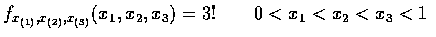 $f_{x_{(1)},x_{(2)},x_{(3)}}(x_1,x_2,x_3)=3!\qquad 0 < x_1 < x_2 < x_3 < 1$