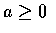 $a \geq 0$