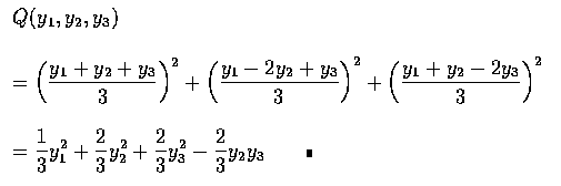 $\begin{array}{l}
Q(y_1,y_2,y_3) \\ \\
=\displaystyle\left (\frac{y_1+y_2+y_3}{...
...frac{2}{3}y_3^2-
\frac{2}{3}y_2y_3\qquad\rule[0.02em]{1.0mm}{1.5mm}
\end{array}$