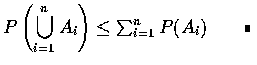 $P \left ( \displaystyle\bigcup_{i=1}^n A_i\right ) \leq\sum_{i=1}^n P(A_i)\qquad\rule[0.02em]{1.0mm}{1.5mm}$
