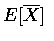 $E[\overline{X}]$