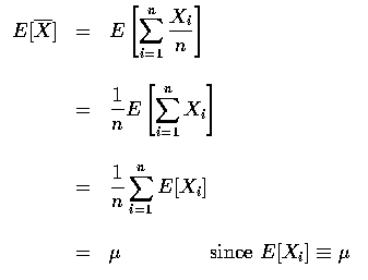 $\begin{array}{rcl}
E[\overline{X}]&=&E\left [\displaystyle\sum_{i=1}^n\frac{X_i...
...1}^nE[X_i] \\ \\
&=&\mu \qquad\qquad\mbox{ since } E[X_i]\equiv\mu
\end{array}$