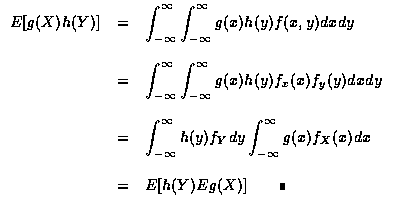 $\begin{array}{rcl}
E[g(X)h(Y)] & = & \displaystyle\int_{-\infty}^\infty \int_{-...
... (x)dx \\ \\
& = & E [h(Y)Eg(X)] \qquad\rule[0.02em]{1.0mm}{1.5mm}
\end{array}$